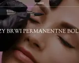 Makijaż permanentny brwi: czy naprawdę boli? Rozwiej swoje obawy!